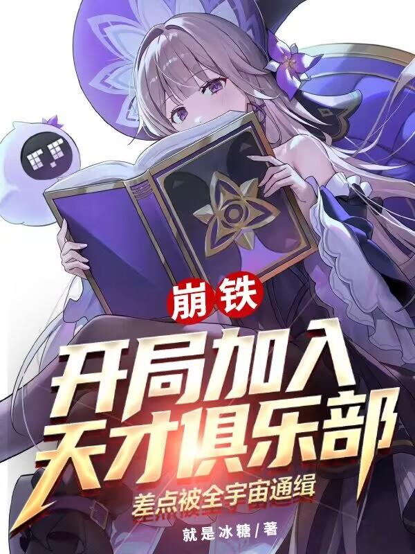 崩铁：开局成为天才，差点被通缉免费阅读_崩铁：开局成为天才，差点被通缉